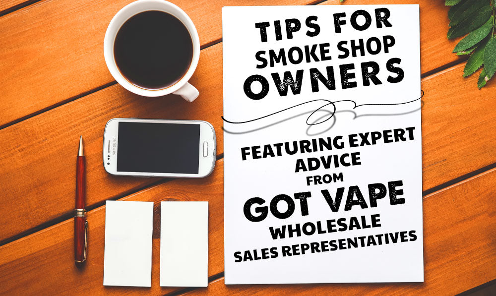 Tips for Smoke Shop Owners: Featuring Expert Advice from Got Vape Wholesale Sales Representatives