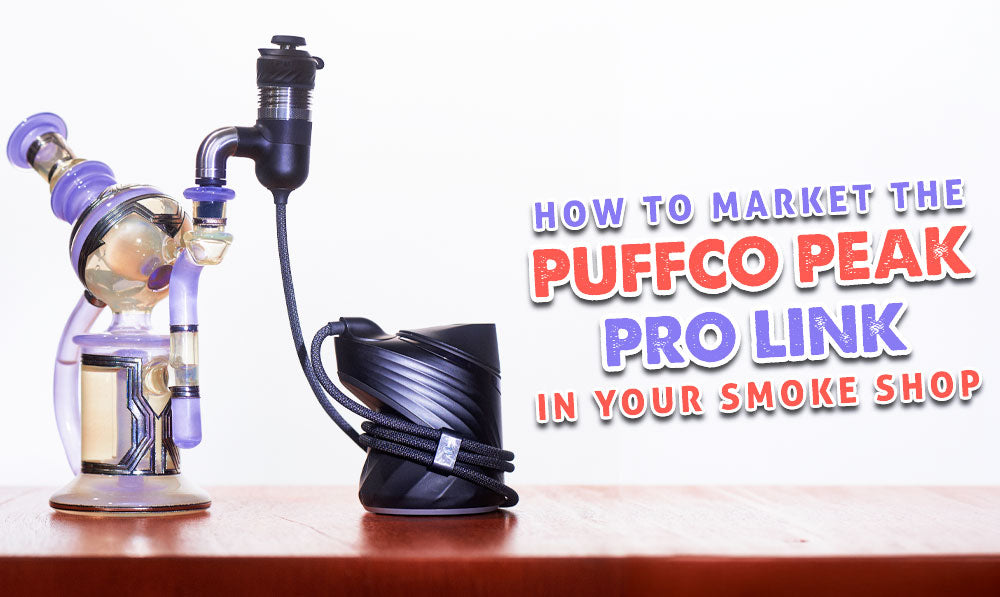 How To Market The Puffco Peak Pro Link In Your Smoke Shop